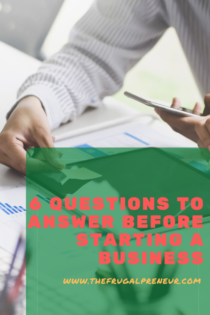 6 Questions To Answer Before Starting A Business